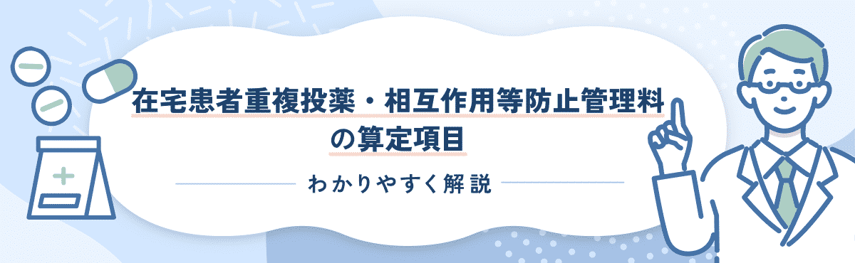 【2024年度改定版】在宅患者重複投薬・相互作用等防止管理料の算定要件や改定内容をわかりやすく解説のメイン画像