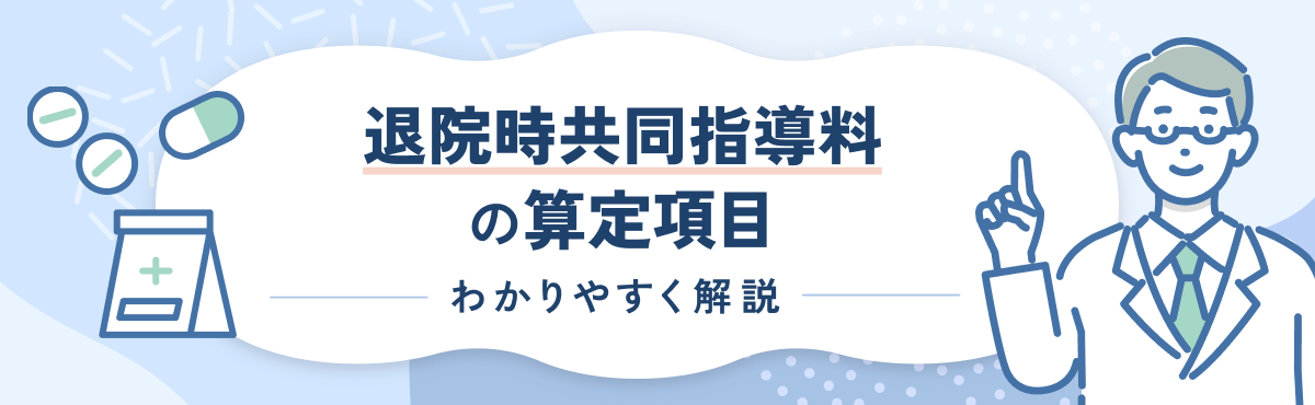 【2024年度改定版】退院時共同指導料の算定要件や計算方法をわかりやすく解説のメイン画像