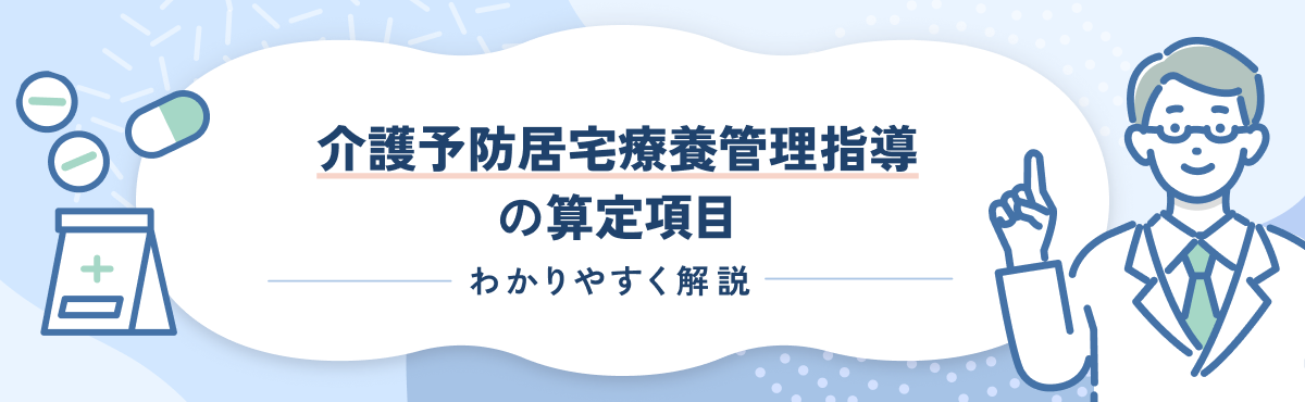 【2024年度改定版】介護予防居宅療養管理指導の算定要件や居宅療養管理指導との違いのメイン画像