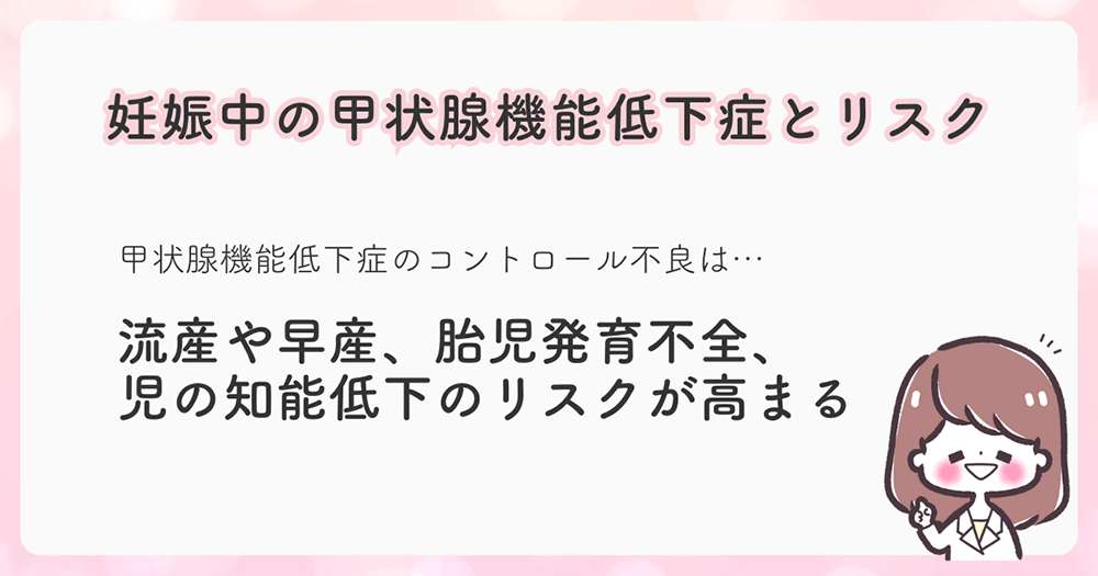 甲状腺ホルモンのコントロールが不良だと、早産や胎児発育不全、児の知能低下のリスクが高まる