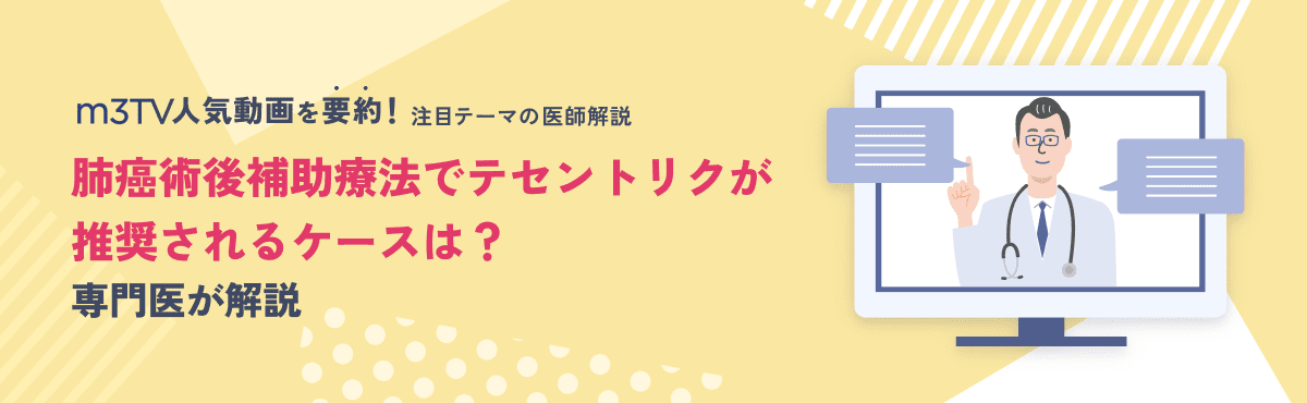 肺癌術後補助療法でテセントリクが推奨されるケースは？専門医が解説のメイン画像