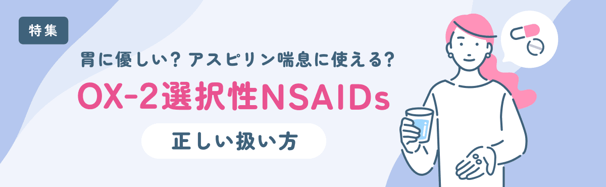 【特集】胃に優しい？アスピリン喘息に使える？COX-2選択性NSAIDsの正しい扱い方のメイン画像