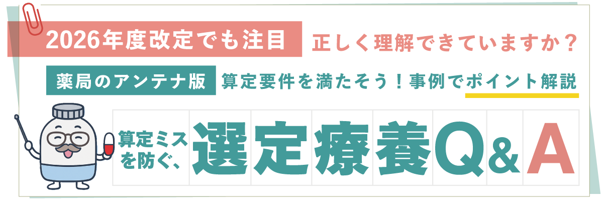 2026年度改定でも注目　正しく理解できていますか？薬局のアンテナ版  算定要件を満たそう！事例でポイント解説。 算定ミスを防ぐ、選定療養Q&Aの画像