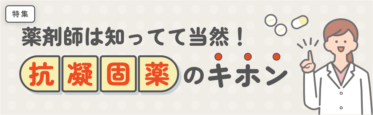 【特集】薬剤師は知ってて当然！ 「抗凝固薬」のキホンのメイン画像