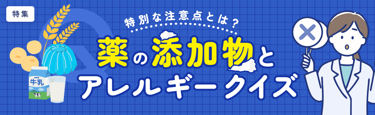【特集】薬の「添加物」とアレルギー クイズ！～特別な注意点とは？のメイン画像