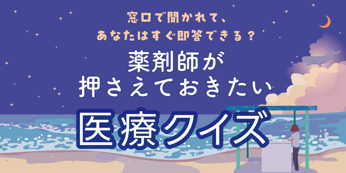 窓口で聞かれて、あなたはすぐ即答できる? 薬剤師が押さえておきたい 医療クイズの画像