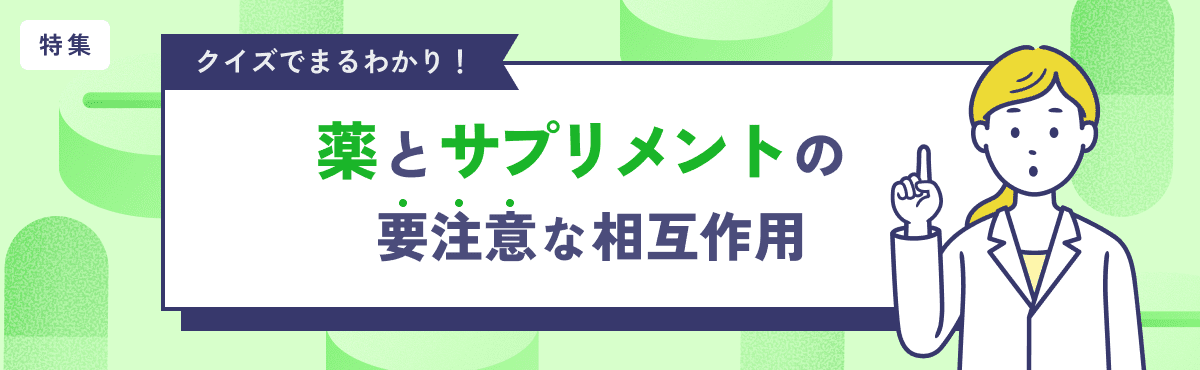 【特集】クイズでまるわかり！薬とサプリメントの要注意な相互作用のメイン画像