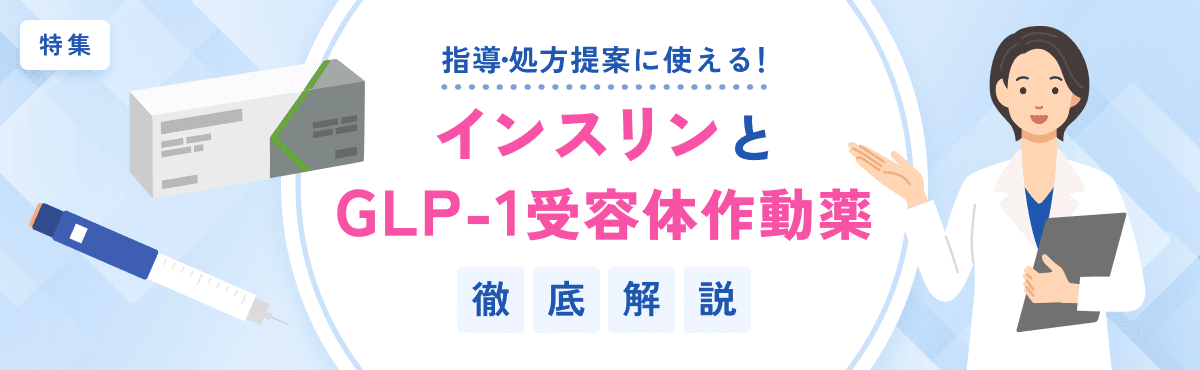 【特集】指導・処方提案に使える！ インスリンとGLP-1受容体作動薬の徹底解説のメイン画像